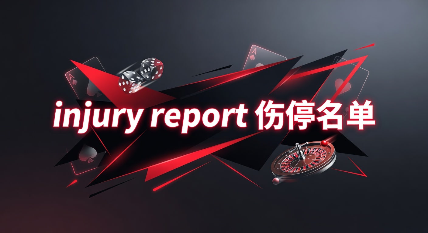 injury report 伤停名单：赛前情报与临场判断